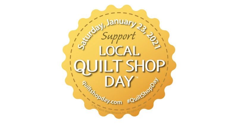 Support Your Local Quilt Shop Day - Saturday, January 23rd, 2021